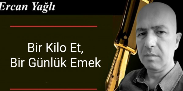 Ercan Yağlı'nın Kaleminden Bir Kilo Et, Bir Günlük Emek